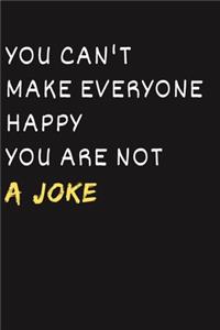 You Can't Make Everyone Happy You Are Not A Joke