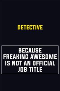 Detective Because Freaking Awesome Is Not An Official Job Title