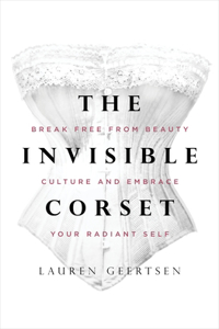 Invisible Corset: Break Free from Beauty Culture and Embrace Your Radiant Self