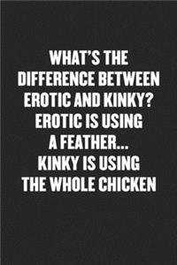 What's the Difference Between Erotic and Kinky? Erotic Is Using a Feather... Kinky Is Using the Whole Chicken