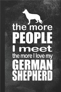 The More People I Meet The More I Love My German Shepherd