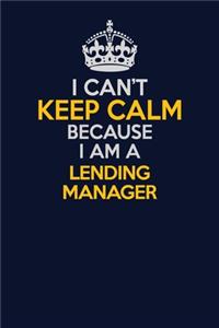 I Can't Keep Calm Because I Am A Lending Manager: Career journal, notebook and writing journal for encouraging men, women and kids. A framework for building your career.