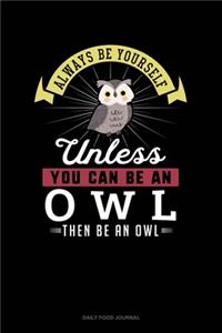 Always Be Yourself Unless You Can Be An Owl Then Be An Owl