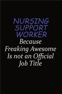 Nursing support worker Because Freaking Awesome Is Not An Official Job Title: Career journal, notebook and writing journal for encouraging men, women and kids. A framework for building your career.