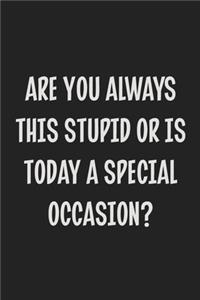 Are You Always This Stupid or is Today a Special Occasion?
