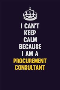 I Can't Keep Calm Because I Am A Procurement Consultant