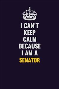 I Can't Keep Calm Because I Am A Senator