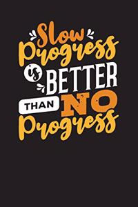 Slow Progress Is Better Than No Progress