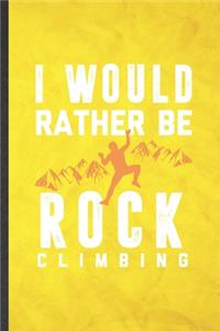 I Would Rather Be Rock Climbing