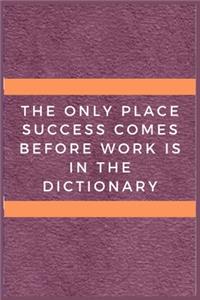 The only place success comes before work is in the dictionary