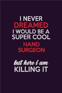 I Never Dreamed I Would Be A Super cool Hand surgeon But Here I Am Killing It