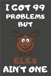 I Got 99 Problems But Elks Ain't One