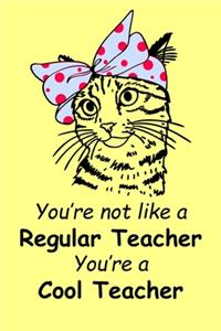 You're Not Like The Regular Teachers You're a Cool Teacher