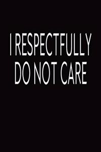 I Respectfully Do Not Care