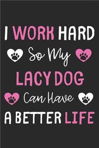 I Work Hard So My Lacy Dog Can Have A Better Life