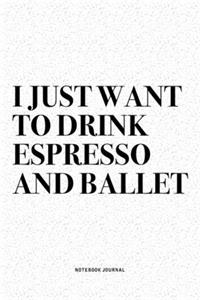 I Just Want To Drink Espresso And Ballet