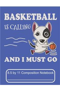 Basketball Is Calling And I Must Go 8.5 by 11 Composition Notebook