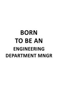 Born To Be An Engineering Department Mngr