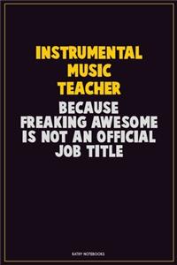 Instrumental Music Teacher, Because Freaking Awesome Is Not An Official Job Title