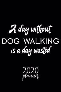 A Day Without Dog Walking Is A Day Wasted 2020 Planner