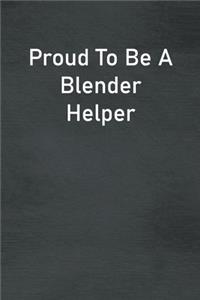 Proud To Be A Blender Helper