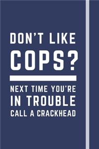 Don't like cops? Next time you're in trouble call a crackhead
