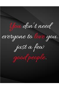 You don't need everyone to love you. Just a few good people.