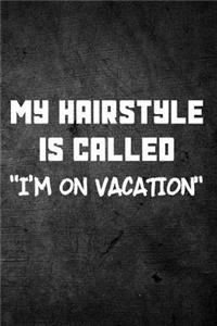 My Hairstyle Is Called I'm On Vacation