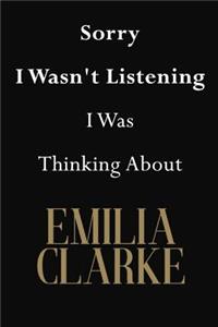 Sorry I Wasn't Listening I Was Thinking About Emilia Clarke