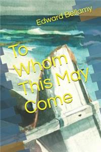 To Whom This May Come