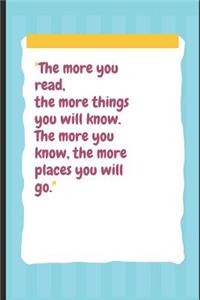 The More You Read, the More Things You Will Know. the More You Know, the More Places You Will Go.