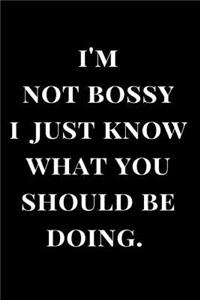 I'm Not Bossy I Just Know What You Should Be Doing