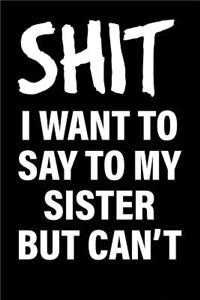 Shit I Want to Say to My Sister But Can't