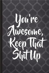 You're Awesome, Keep That Shit Up: Blank Lined Notebook Journal Diary Composition Notepad 120 Pages 6x9