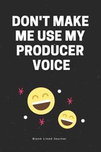 Don't Make Me Use My Producer Voice. Blank Lined Journal: Producers Funny Office Journals Coworker Notebook