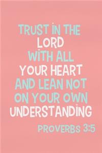 Trust In The Lord With All Your Heart And Lean Not On Your Own Understanding - Proverbs 3