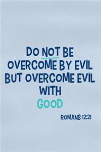 Do Not Be Overcome by Evil But Overcome Evil with Good - Romans 12: 21: Blank Lined Christian Journals for Girls