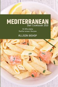 Mediterranean Diet Cookbook 2021: 50 Affordable Mediterranean Recipes