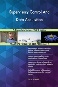 Supervisory Control And Data Acquisition A Complete Guide - 2020 Edition