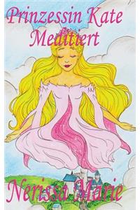 Prinzessin Kate meditiert (Kinderbuch über Achtsamkeit Meditation für Kinder, kinderbücher, kindergeschichten, jugendbücher, kinder buch, bilderbuch, bücher für grundschüler, babybuch, kinderbücher)