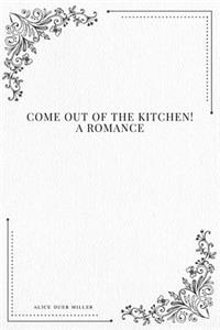 Come Out of the Kitchen! A Romance