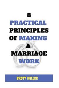 Eight Practical Principles of Making a Marriage work