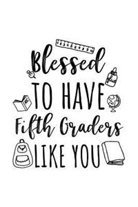 Blessed To Have Fifth Graders Like You: Fifth Grade Teacher Appreciation Journal Notebook