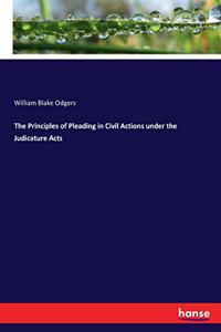 The Principles of Pleading in Civil Actions under the Judicature Acts