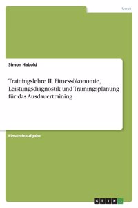 Trainingslehre II. Fitnessökonomie, Leistungsdiagnostik und Trainingsplanung für das Ausdauertraining