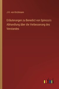 Erläuterungen zu Benedict von Spinoza's Abhandlung über die Verbesserung des Verstandes