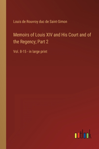 Memoirs of Louis XIV and His Court and of the Regency; Part 2