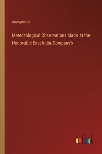 Meteorological Observations Made at the Honorable East India Company's