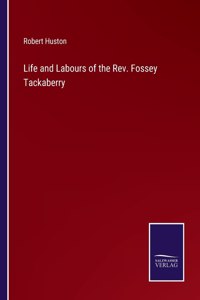 Life and Labours of the Rev. Fossey Tackaberry