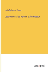 Les poissons, les reptiles et les oiseaux